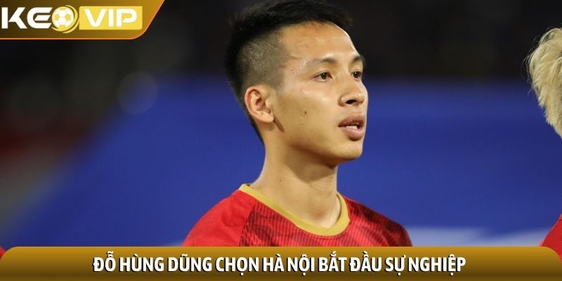 Đỗ Hùng Dũng chọn Hà Nội bắt đầu sự nghiệp