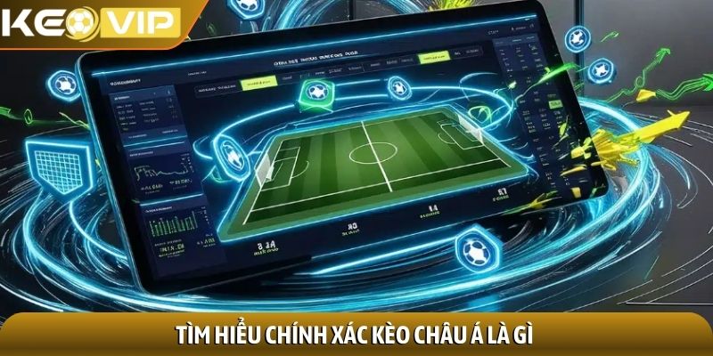 Tìm hiểu chính xác kèo châu Á là gì