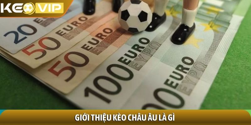 Giới thiệu kèo châu Âu là gì