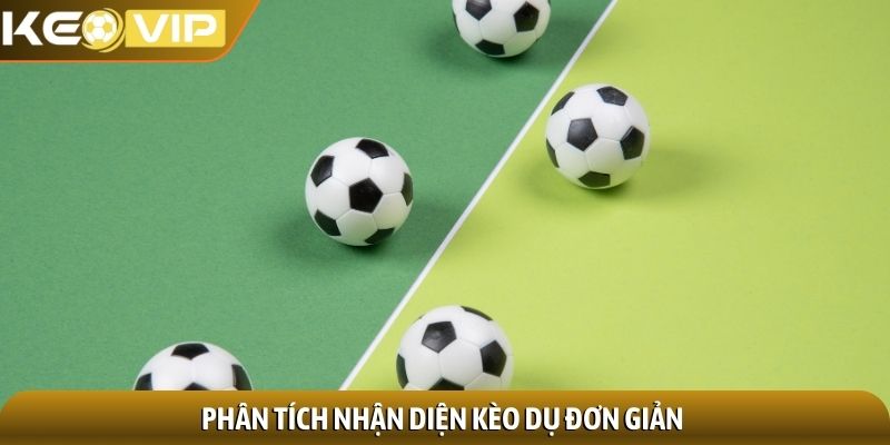 Phân tích nhận diện kèo dụ đơn giản