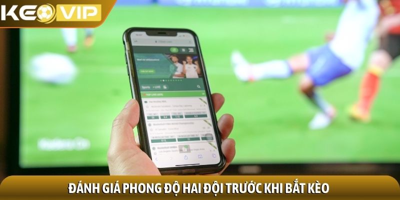 Đánh giá phong độ hai đội trước khi bắt kèo