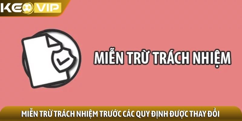 Miễn trừ trách nhiệm trước các quy định được thay đổi