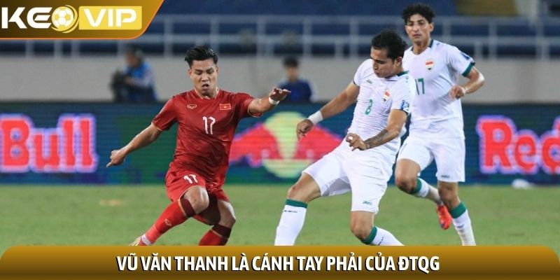 Vũ Văn Thanh là cánh tay phải của ĐTQG